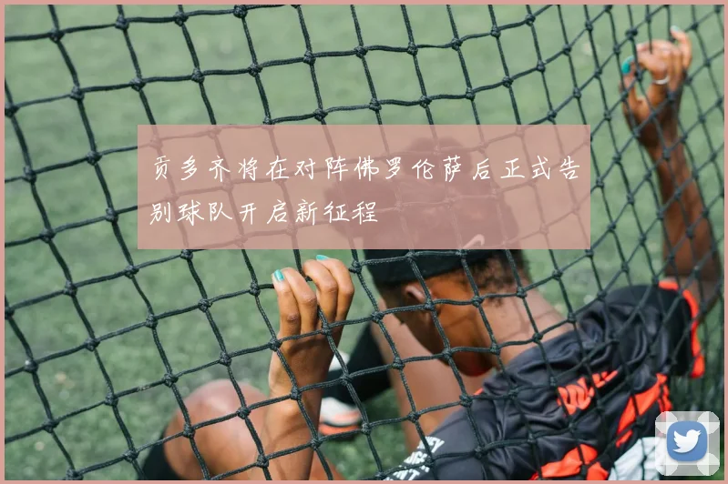 贡多齐将在对阵佛罗伦萨后正式告别球队开启新征程