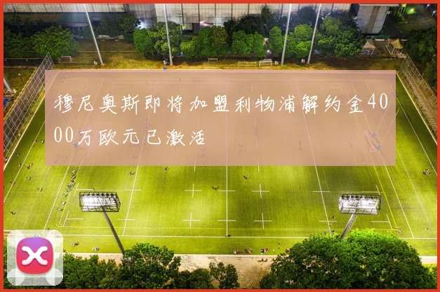 穆尼奥斯即将加盟利物浦解约金4000万欧元已激活