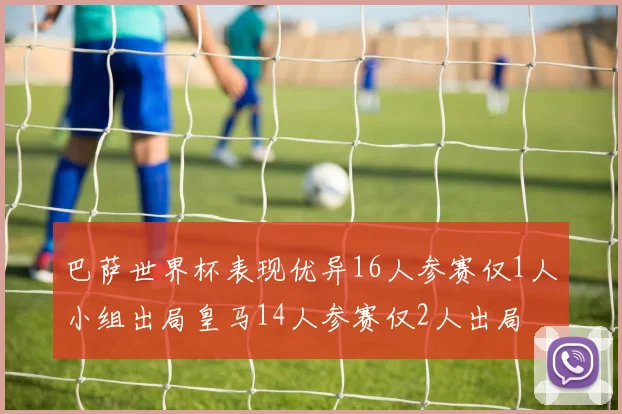 巴萨世界杯表现优异16人参赛仅1人小组出局皇马14人参赛仅2人出局